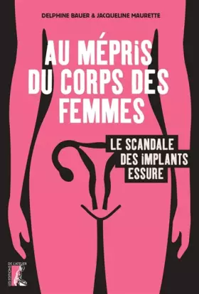 Couverture du produit · Au mépris du corps des femmes. Le scandale des implants Essure.