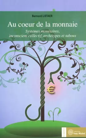 Couverture du produit · Au coeur de la monnaie: Systèmes monétaires, inconscient collectif, archétypes et tabous