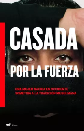 Couverture du produit · Casada a la fuerza: Una mujer nacida en Occidente sometida a la tradición musulmana (MR Ahora)