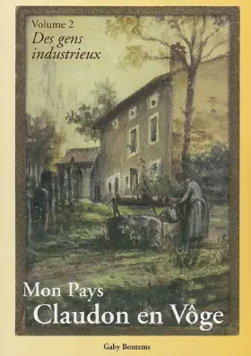 Couverture du produit · Mon Pays, Claudon en Vôge Volume 2 : Des gens industrieux