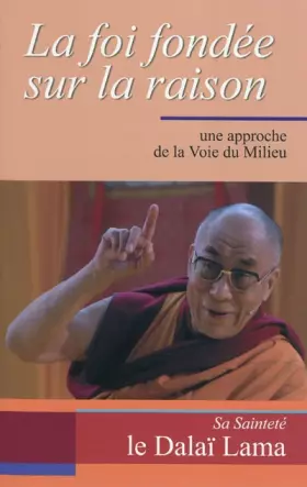 Couverture du produit · La foi fondée sur la raison - Une approche de la Voie du Milieu