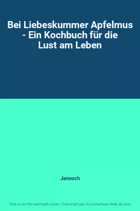 Couverture du produit · Bei Liebeskummer Apfelmus - Ein Kochbuch für die Lust am Leben