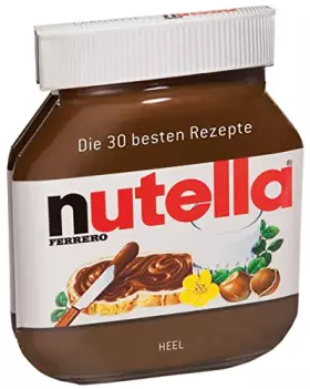Couverture du produit · Nutella - Rezeptbuch / Backbuch: Das Original mit den 30 besten Rezepten in Nutella Glas Form: Die 30 besten Rezepte