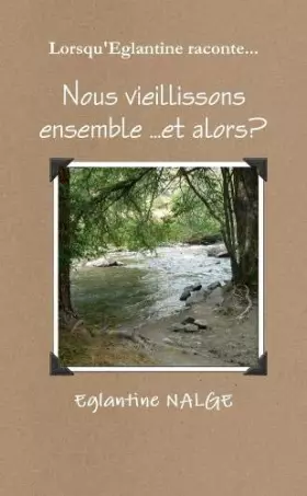 Couverture du produit · Lorsqu'Eglantine raconte...Nous vieillissons ensemble ...et alors? (French Edition)