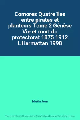 Couverture du produit · Comores Quatre îles entre pirates et planteurs Tome 2 Génèse Vie et mort du protectorat 1875 1912 L'Harmattan 1998
