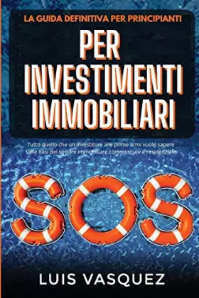 Couverture du produit · SOS PER INVESTIMENTI IMMOBILIARI. SOS for real estate investing (Italian Version) La guida definitiva per principianti: Tutto q