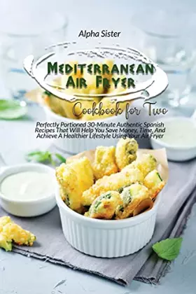 Couverture du produit · Mediterranean Air Fryer Cookbook For Two: Perfectly Portioned 30-Minute Authentic Spanish Recipes That Will Help You Save Money
