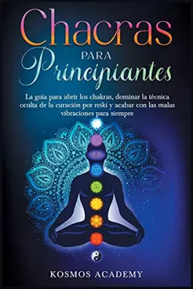 Couverture du produit · Chakras para principiantes: La guía para abrir los chakras, dominar la técnica oculta de la curación por reiki y acabar con las
