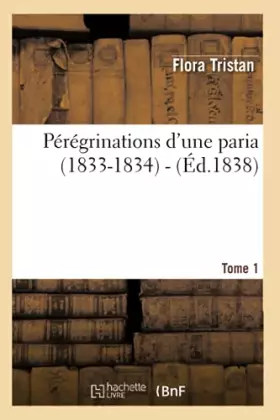 Couverture du produit · Pérégrinations d'une paria (1833-1834). Tome 1 (Éd.1838)