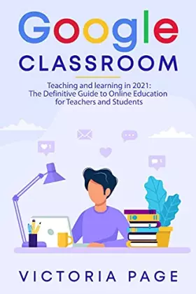 Couverture du produit · Google Classroom: Teaching and learning in 2021: The Definitive Guide to Online Education for Teachers and Students
