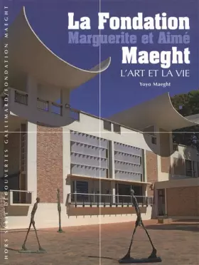 Couverture du produit · La Fondation Marguerite et Aimé Maeght: L'art et la vie