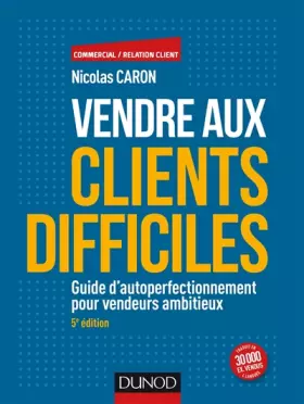 Couverture du produit · Vendre aux clients difficiles - 5e éd - Guide d'autoperfectionnement pour vendeurs ambitieux: Guide d'autoperfectionnement pour