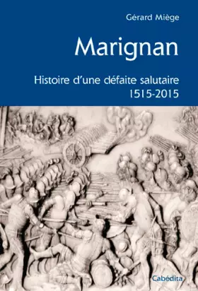 Couverture du produit · MARIGNAN, HISTOIRE D'UNE DEFAITE SALUTAIRE 1515-2015