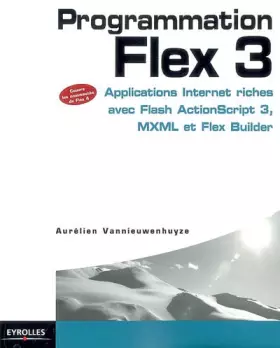 Couverture du produit · Programmation Flex 3 : Applications Internet riches avec Flash ActionScript 3, MXML et Flex Builder