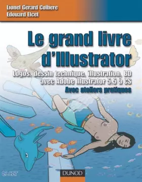 Couverture du produit · Le grand livre d'Illustrator : Logos, dessin technique, illustration, BD - avec Adobe Illustrator versions 5.5 à CS