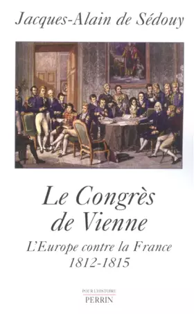 Couverture du produit · Le congrès de Vienne : L'Europe contre la France, 1812-1815