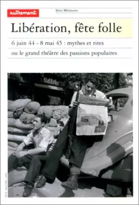 Couverture du produit · Libération, fête folle : 6 juin 44 - 8 mai 45 : Mythes et rites ou le grand théâtre des passions ppopulaires