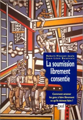 Couverture du produit · La soumission librement consentie : Comment amener les gens à faire librement ce qu'ils doivent faire ?