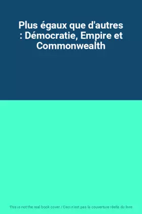 Couverture du produit · Plus égaux que d'autres : Démocratie, Empire et Commonwealth