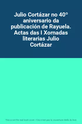 Couverture du produit · Julio Cortázar no 40º aniversario da publicación de Rayuela. Actas das I Xornadas literarias Julio Cortázar