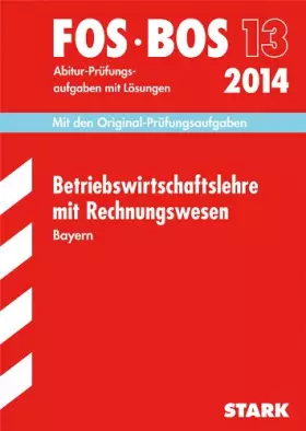 Couverture du produit · Abschluss-Prüfungen Fach-/Berufsoberschule Bayern / Betriebswirtschaftslehre mit Rechnungswesen FOS/BOS 13 / 2014: Mit den Orig