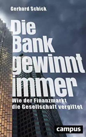 Couverture du produit · Die Bank gewinnt immer: Wie der Finanzmarkt die Gesellschaft vergiftet