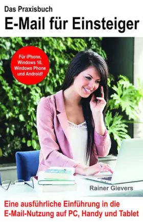Couverture du produit · Das Praxisbuch E-Mail für Einsteiger: Eine verständliche Einführung in die E-Mail-Nutzung auf PC, Handy und Tablet. Für iPhone,