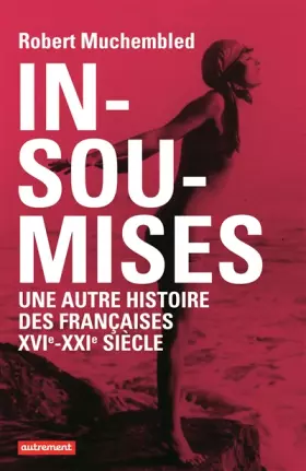 Couverture du produit · Insoumises : Une autre histoire des Françaises au XVIe-XXIe siècle