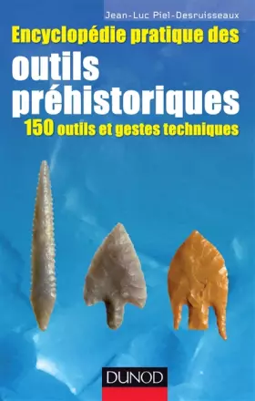 Couverture du produit · Encyclopédie pratique des Outils préhistoriques - 150 outils et gestes techniques: 150 outils et gestes techniques
