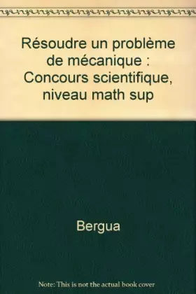 Couverture du produit · Résoudre un problème de mécanique : Concours scientifique, niveau math sup
