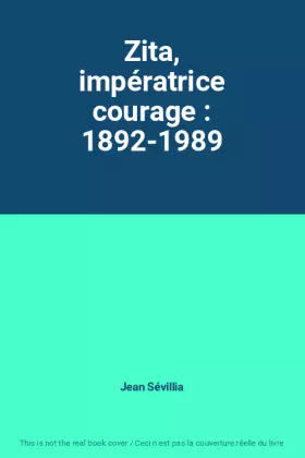 Couverture du produit · Zita, impératrice courage : 1892-1989