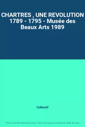 Couverture du produit · CHARTRES , UNE REVOLUTION 1789 - 1795 - Musée des Beaux Arts 1989