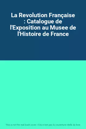 Couverture du produit · La Revolution Française : Catalogue de l'Exposition au Musee de l'Histoire de France