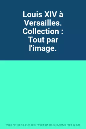 Couverture du produit · Louis XIV à Versailles. Collection : Tout par l'image.