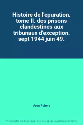 Couverture du produit · Histoire de l'epuration. tome II. des prisons clandestines aux tribunaux d'exception. sept 1944 juin 49.