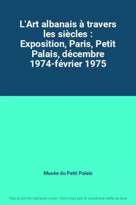 Couverture du produit · L'Art albanais à travers les siècles : Exposition, Paris, Petit Palais, décembre 1974-février 1975
