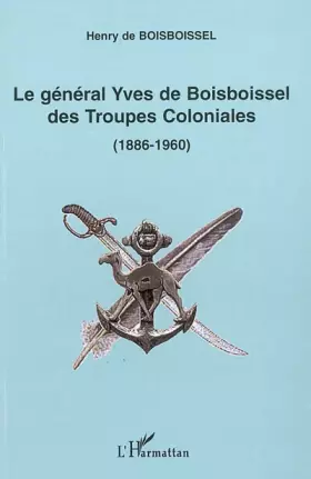 Couverture du produit · LE GÉNÉRAL YVES DE BOISBOISSEL DES TROUPES COLONIALES (1886-1960)