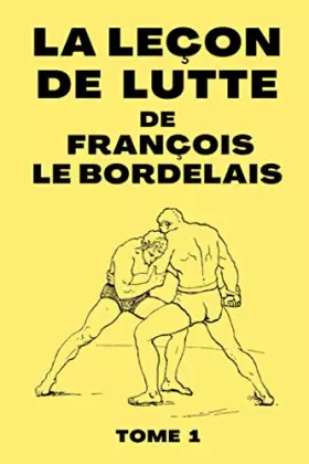 Couverture du produit · La Leçon De Lutte de François Le Bordelais: Manuel de Technique de Lutte de 1899 | Edition Originale | 72 pages (Combat Old Sch