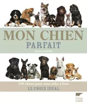 Couverture du produit · Mon chien parfait: 250 chiens pour vous aider à faire le choix idéal