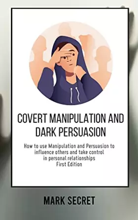 Couverture du produit · Covert Manipulation and Dark Persuasion: How to use Manipulation and Persuasion to influence others and take control in persona