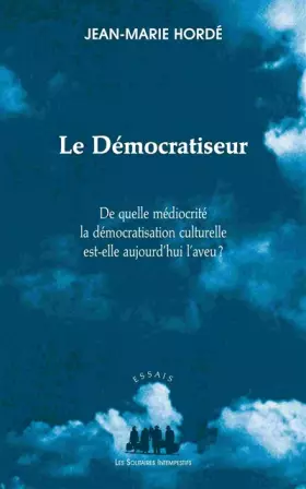 Couverture du produit · LE DÉMOCRATISEUR: DE QUELLE MÉDIOCRITÉ LA DÉMOCRATISATION ACTUELLE EST-ELLE AUJOURD HUI L AVEU ?