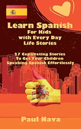 Couverture du produit · Learn Spanish For Kids with Every Day Life Stories: 27 Captivating Stories To Get Your Children Speaking Spanish Effortlessly