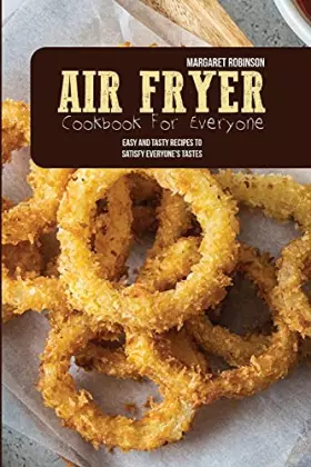 Couverture du produit · Air Fryer Cookbook For Everyone: Easy And Tasty Recipes To Satisfy Everyone's Tastes