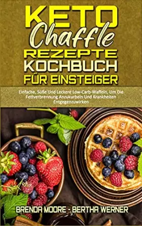 Couverture du produit · Keto Chaffle Rezepte Kochbuch Für Einsteiger: Einfache, Süße Und Leckere Low-Carb-Waffeln, Um Die Fettverbrennung Anzukurbeln U