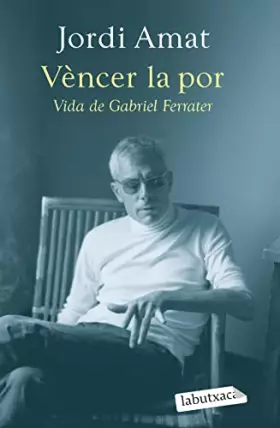 Couverture du produit · Vèncer la por. Vida de Gabriel Ferrater (LABUTXACA)