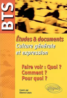 Couverture du produit · Faire voir : Quoi ? Comment ? Pour quoi ?: Etudes et documents Culture générale et expression BTS