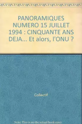 Couverture du produit · PANORAMIQUES NUMERO 15 JUILLET 1994 : CINQUANTE ANS DEJA. Et alors, l'ONU ?