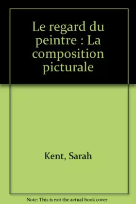 Couverture du produit · Le regard du peintre : La composition picturale