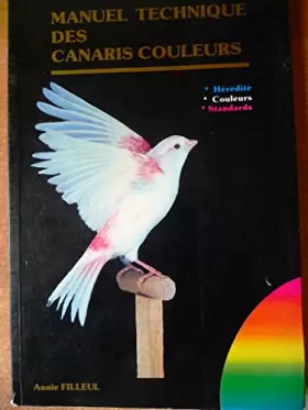 Couverture du produit · MANUEL TECHNIQUE DES CANARIS COULEURS Hérédité - Couleurs - standards