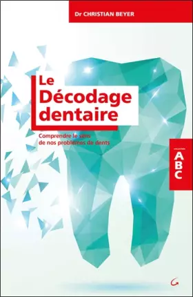 Couverture du produit · Le Décodage dentaire - Comprendre le sens de nos problèmes de dents - ABC